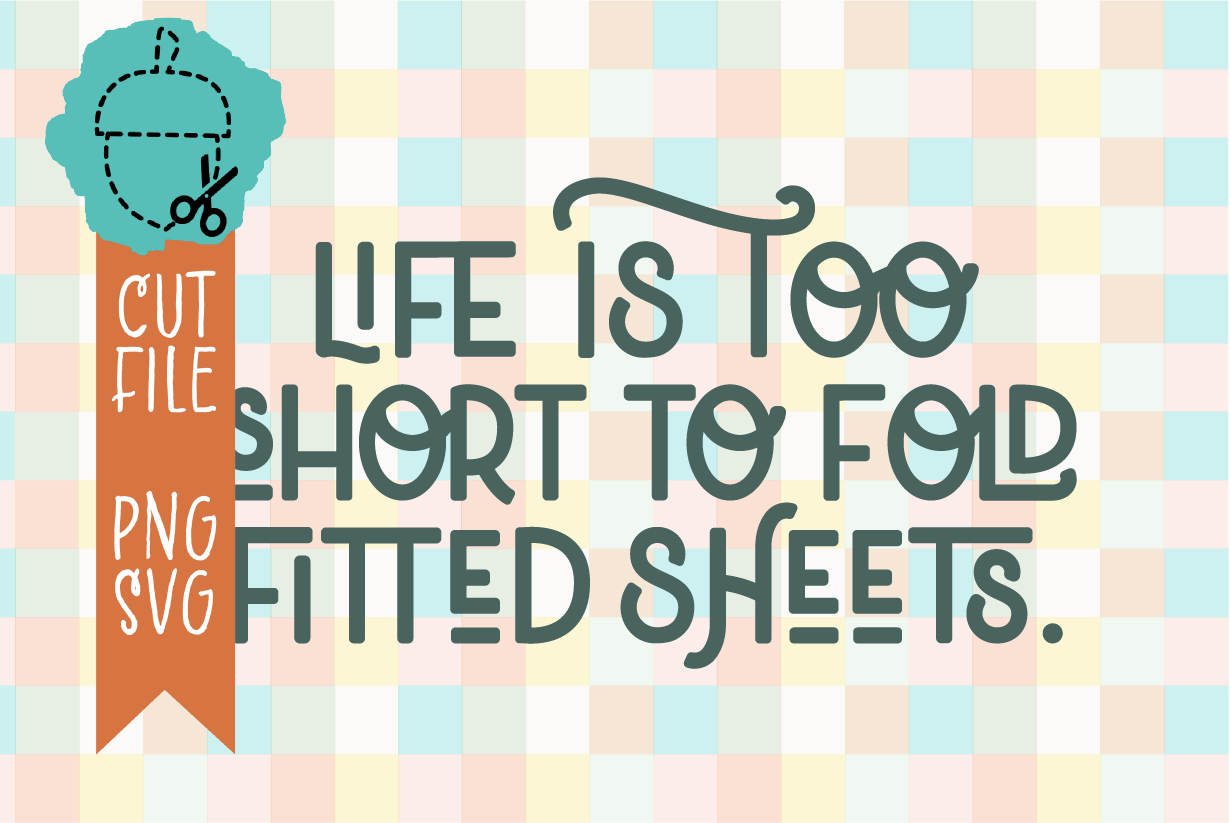 Life Is Too Short To Fold Fitted Sheets