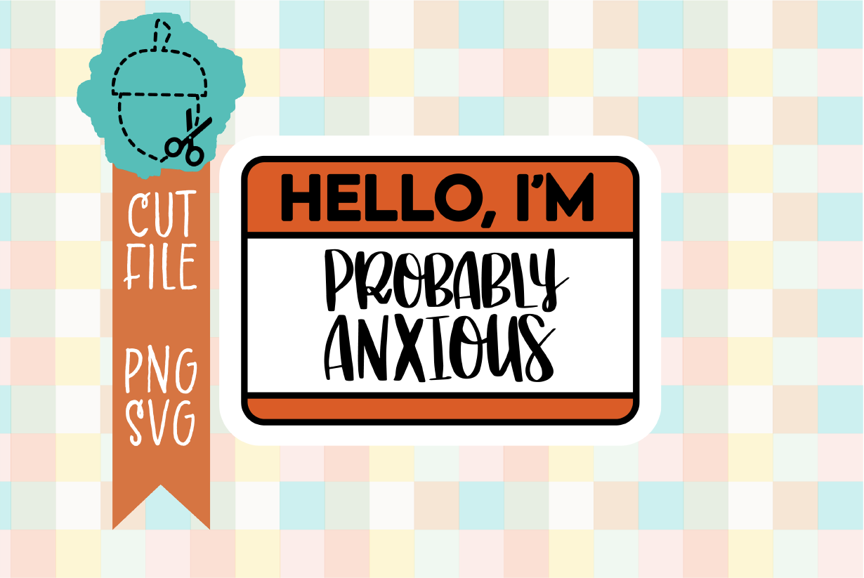 HELLO, I'M PROBABLY ANXIOUS