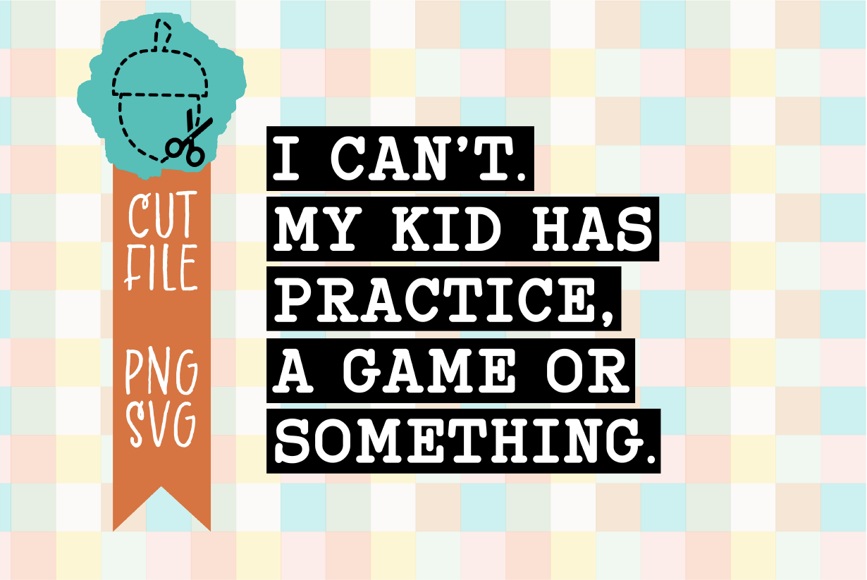 I CAN'T MY KID HAS PRACTICE