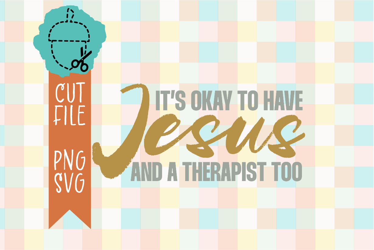 IT'S OKAY TO HAVE JESUS AND A THERAPIST