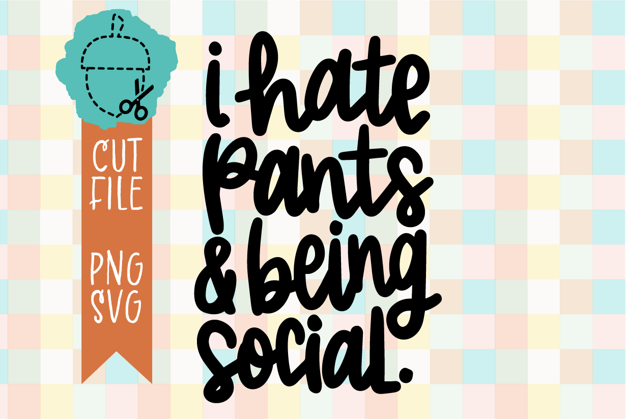 I HATE PANTS AND BEING SOCIAL