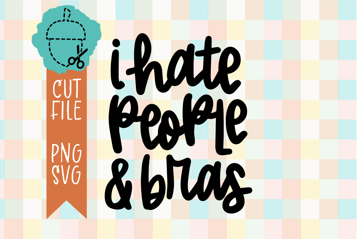 I HATE PEOPLE AND BRAS