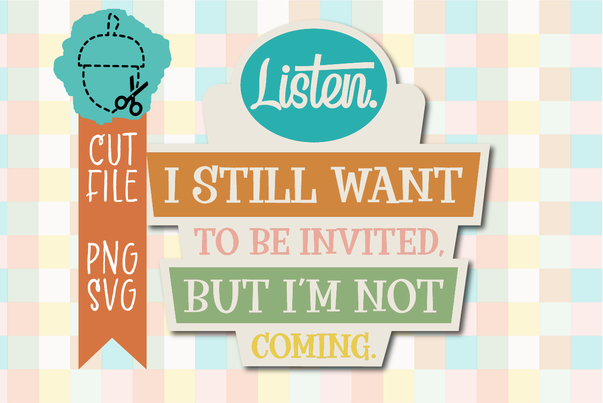 I STILL WANT TO BE INVITED BUT I’M NOT COMING