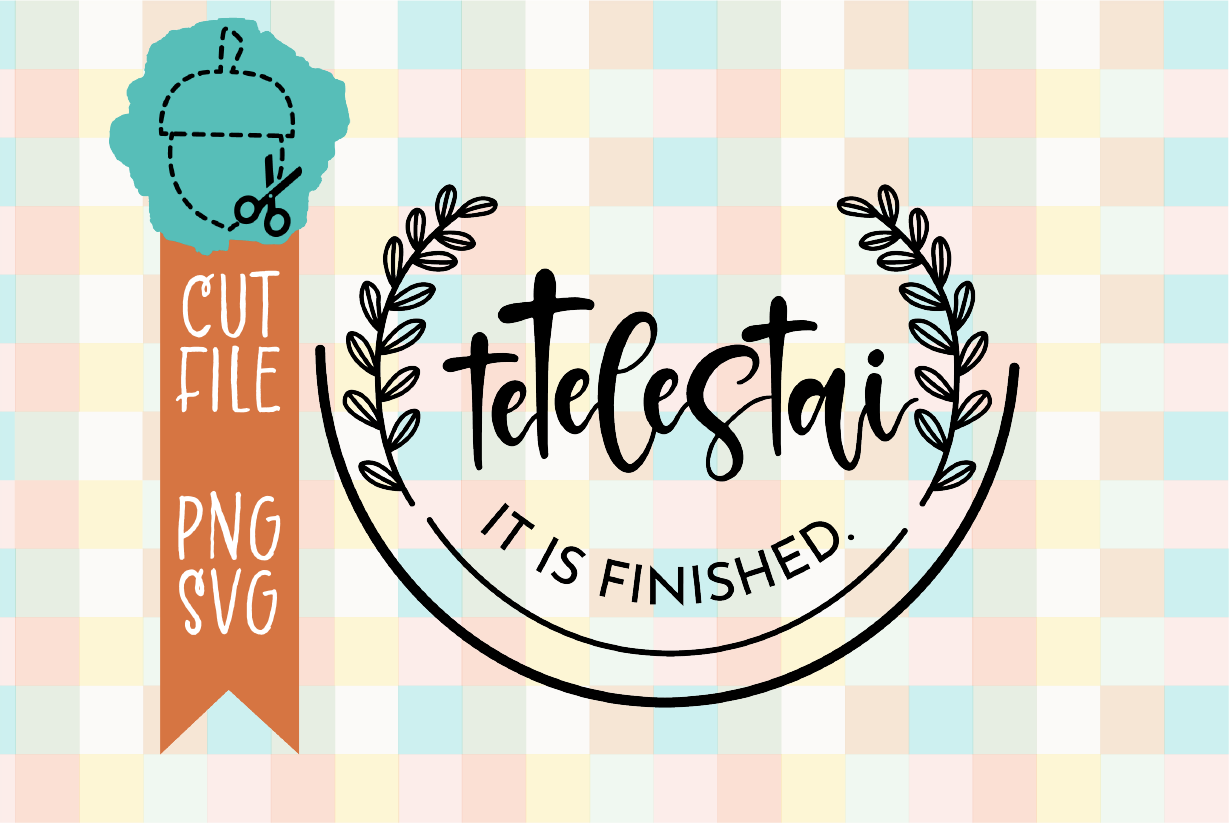 TETELESTAI – IT IS FINISHED