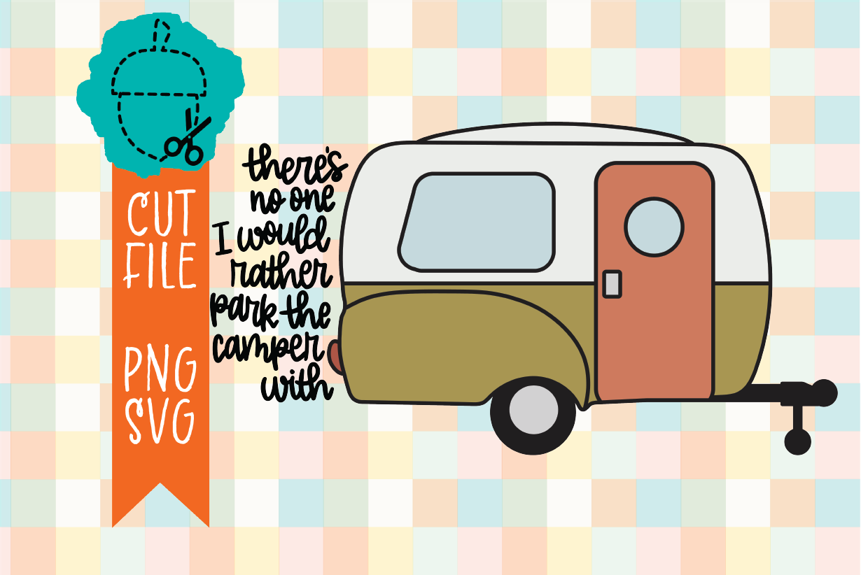 THERE'S NO ONE I'D RATHER PARK A CAMPER WITH