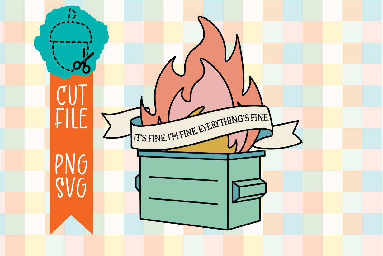IT'S FINE DUMPSTER FIRE