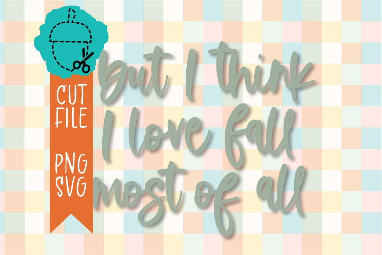 BUT I THINK I LOVE FALL MOST OF ALL