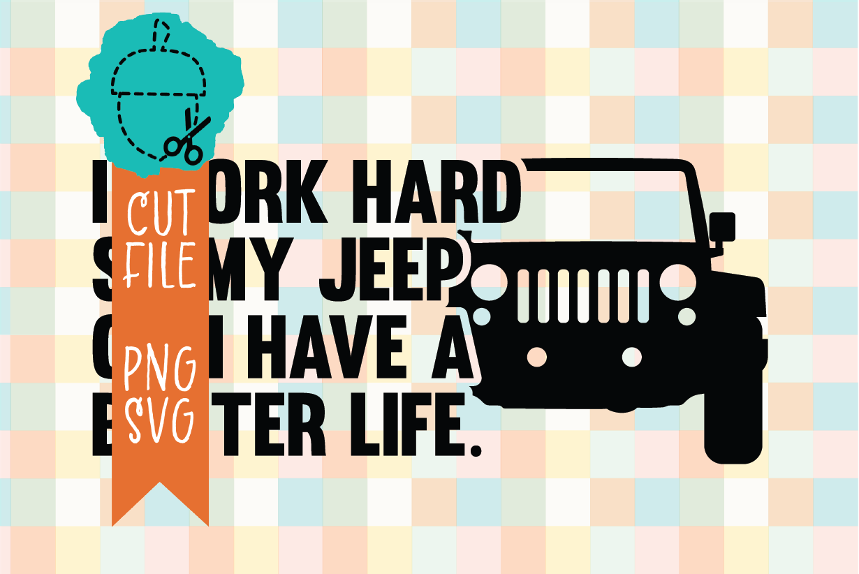 I WORK HARD SO MY JEEP CAN HAVE A BETTER LIFE