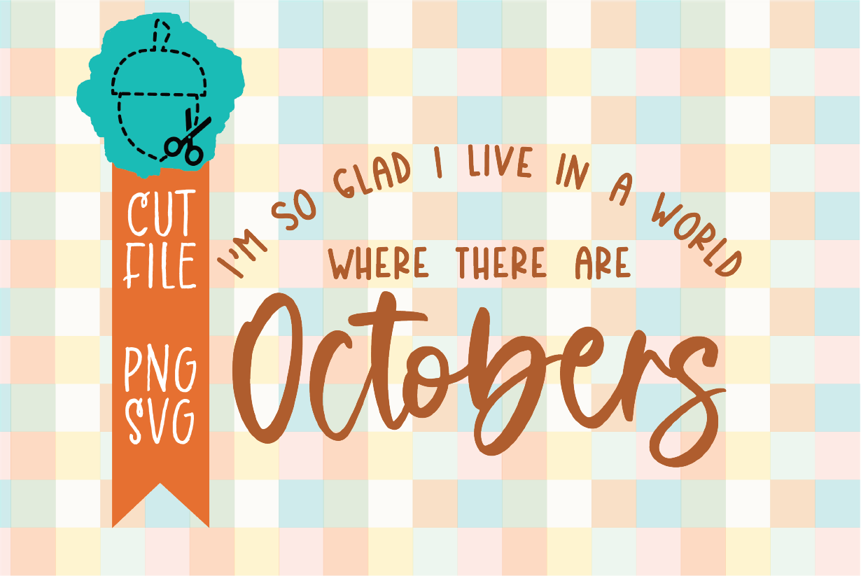 I’M SO GLAD I LIVE IN A WORLD WHERE THERE ARE OCTOBERS