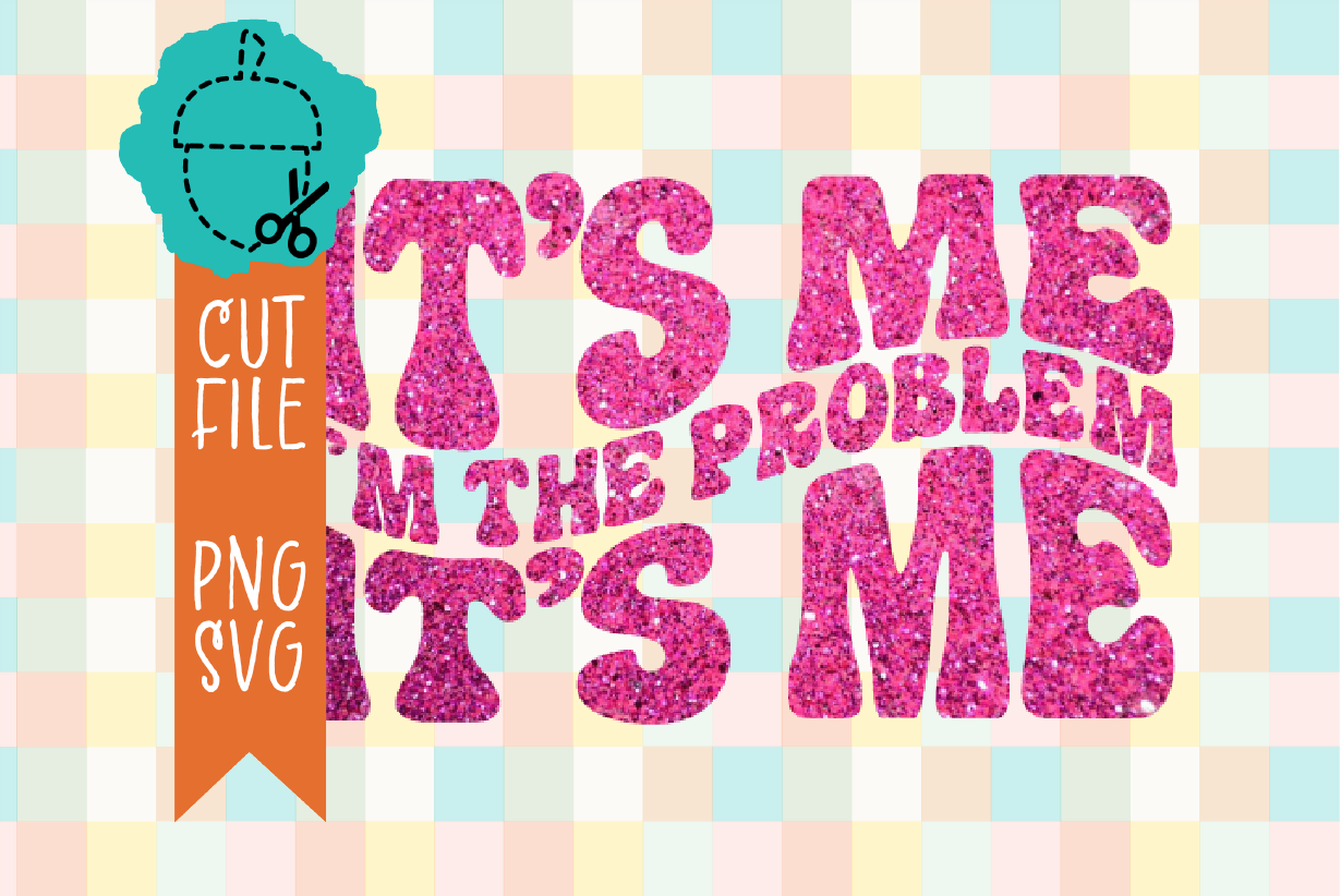 IT’S ME I’M THE PROBLEM IT’S ME